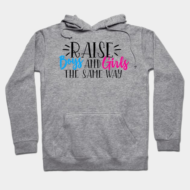 Raise boys and girls the same way Hoodie by Coral Graphics